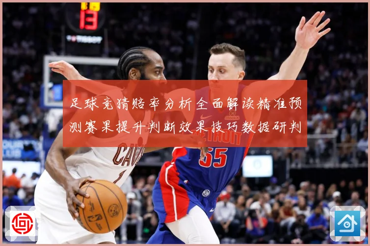 足球竞猜赔率分析全面解读精准预测赛果提升判断效果技巧数据研判-深度解析