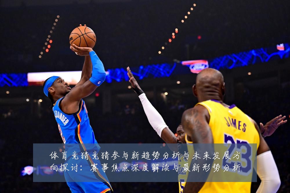 体育竞猜竞猜参与新趋势分析与未来发展方向探讨：赛事焦点深度解读与最新形势分析