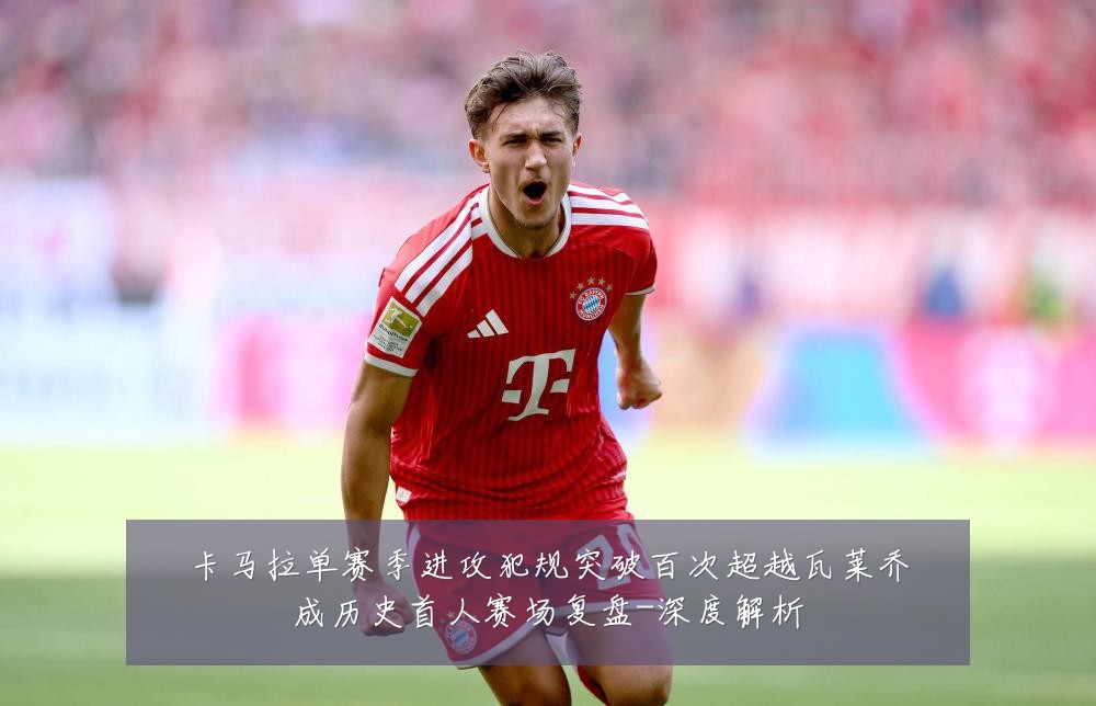 卡马拉单赛季进攻犯规突破百次超越瓦莱乔成历史首人赛场复盘-深度解析